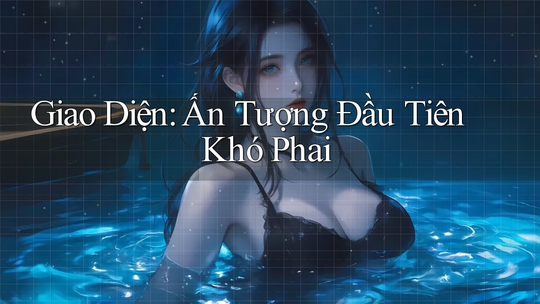 Giao Diện: Ấn Tượng Đầu Tiên Khó Phai Giao Diện: Ấn Tượng Đầu Tiên Khó Phai