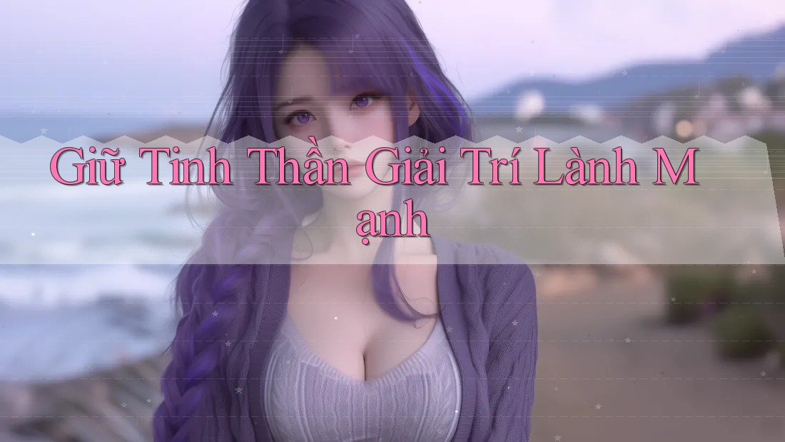 Giữ Tinh Thần Giải Trí Lành Mạnh Giữ Tinh Thần Giải Trí Lành Mạnh