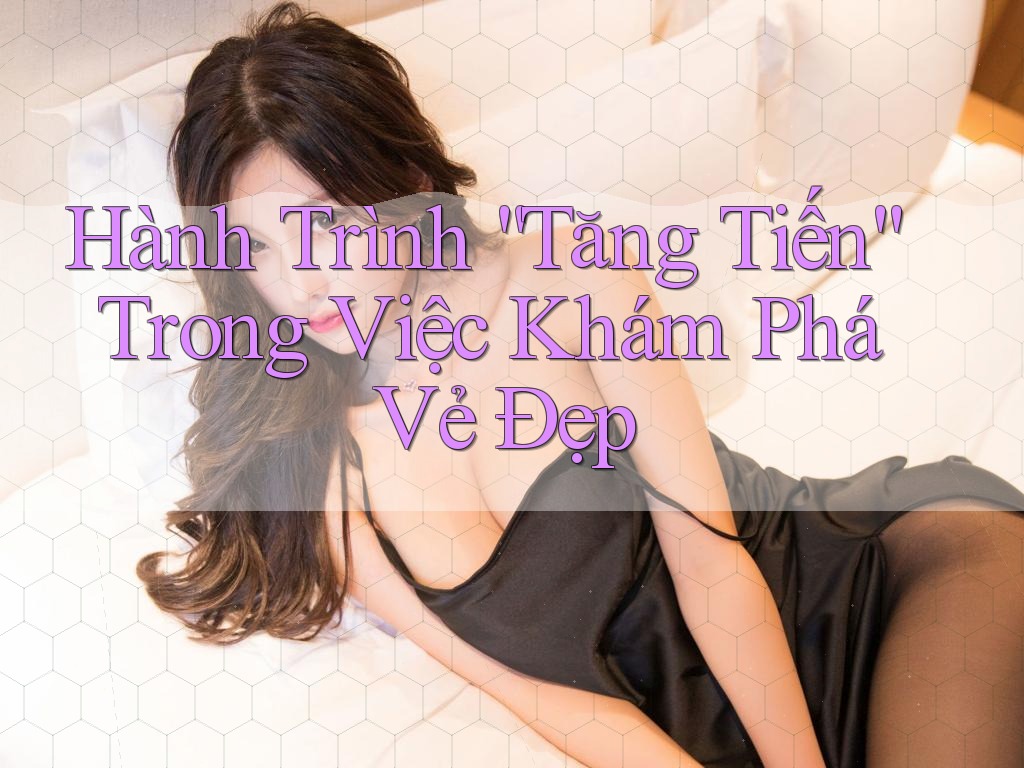 Hành Trình “Tăng Tiến” Trong Việc Khám Phá Vẻ Đẹp