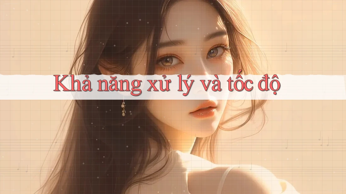Khả năng xử lý và tốc độ Khả năng xử lý và tốc độ