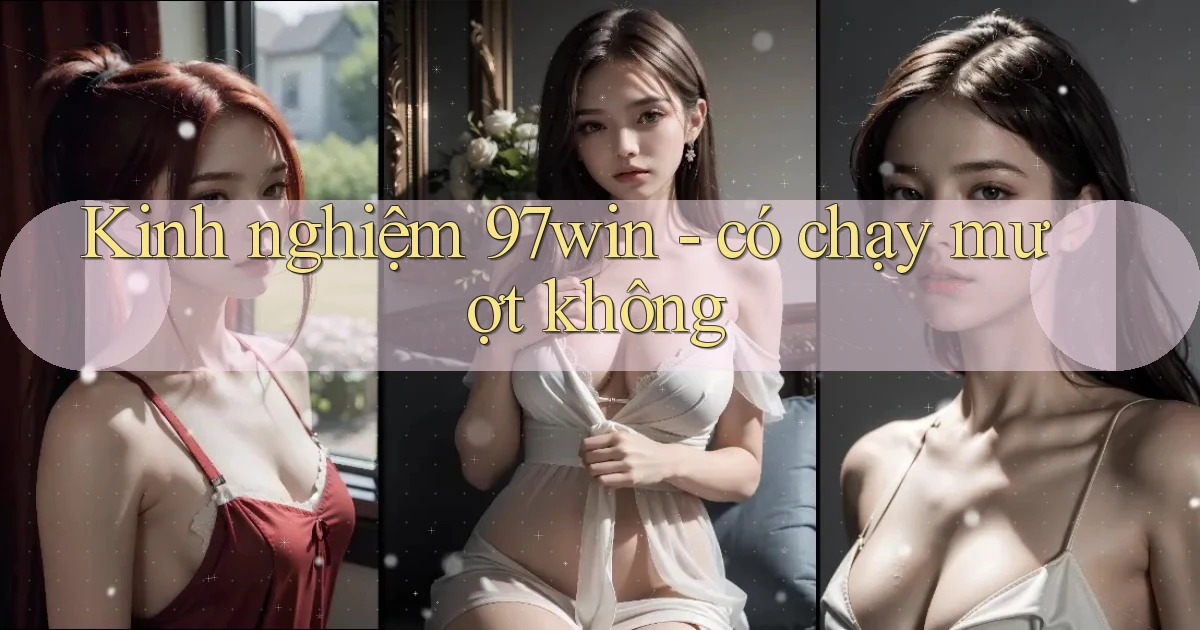 Kinh nghiệm 97win   có chạy mượt không