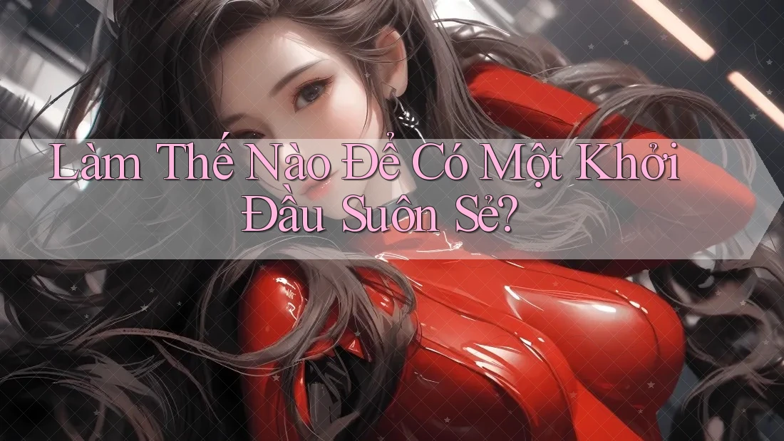 Làm Thế Nào Để Có Một Khởi Đầu Suôn Sẻ? Làm Thế Nào Để Có Một Khởi Đầu Suôn Sẻ?