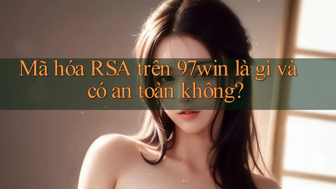 Mã hóa RSA trên 97win là gì và có an toàn không? Mã hóa RSA trên 97win là gì và có an toàn không?