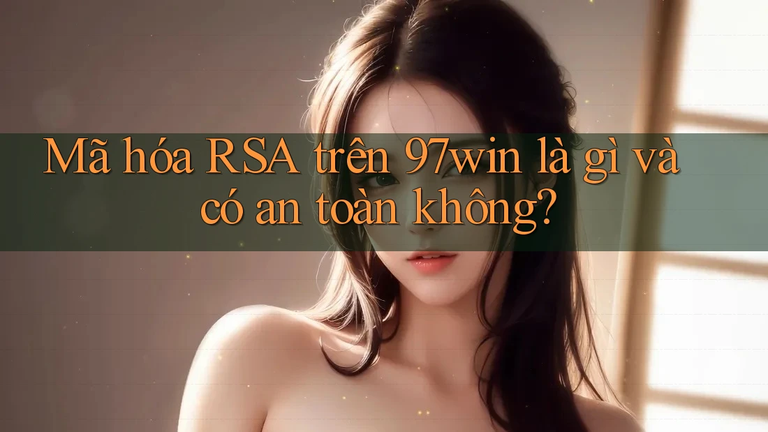 Mã hóa RSA trên 97win là gì và có an toàn không? Mã hóa RSA trên 97win là gì và có an toàn không?