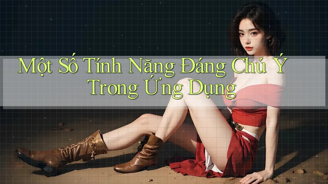 Một Số Tính Năng Đáng Chú Ý Trong Ứng Dụng Một Số Tính Năng Đáng Chú Ý Trong Ứng Dụng