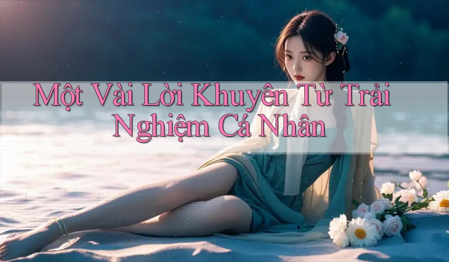 Một Vài Lời Khuyên Từ Trải Nghiệm Cá Nhân Một Vài Lời Khuyên Từ Trải Nghiệm Cá Nhân