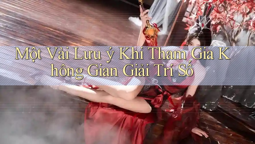 Một Vài Lưu ý Khi Tham Gia Không Gian Giải Trí Số Một Vài Lưu ý Khi Tham Gia Không Gian Giải Trí Số