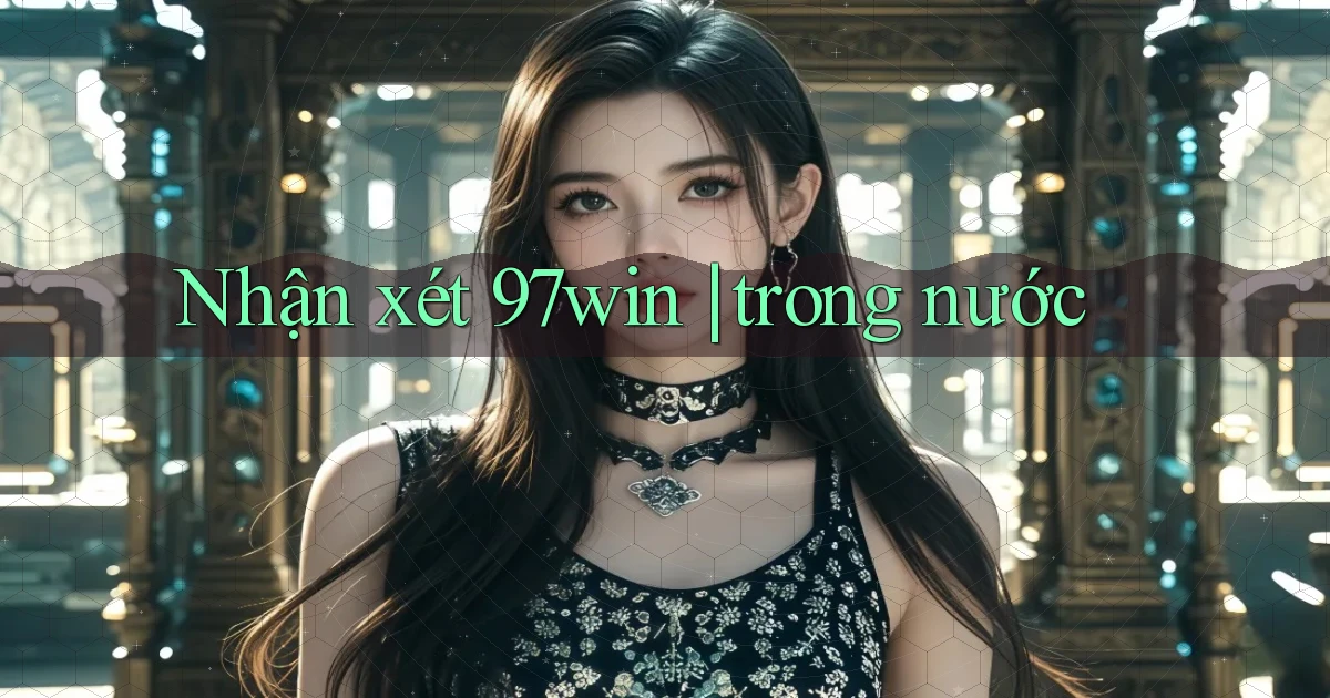 Nhận xét 97win trong nước