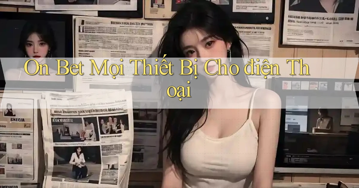on bet mọi thiết bị cho điện thoại