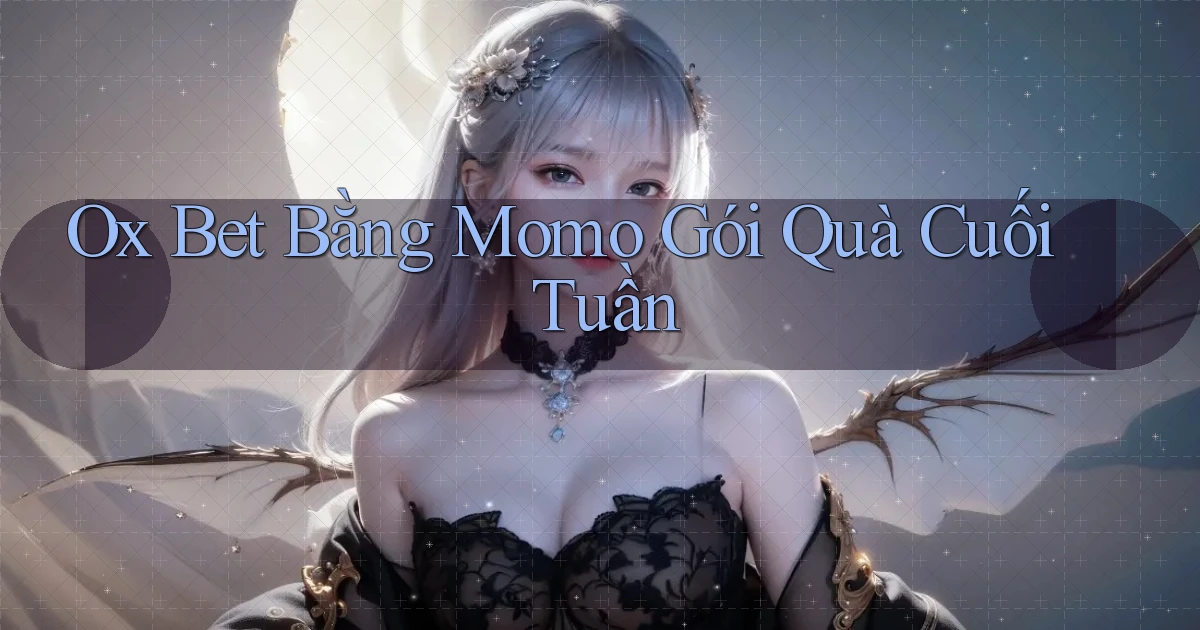 ox bet bằng momo gói quà cuối tuần