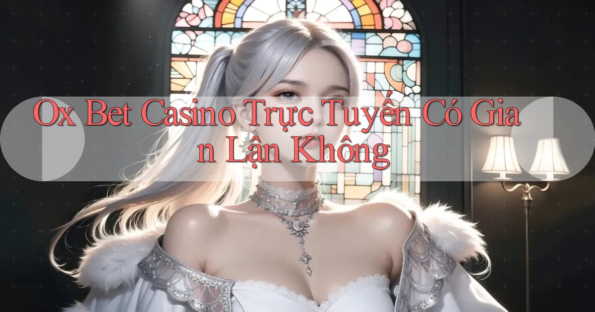 ox bet casino trực tuyến có gian lận không
