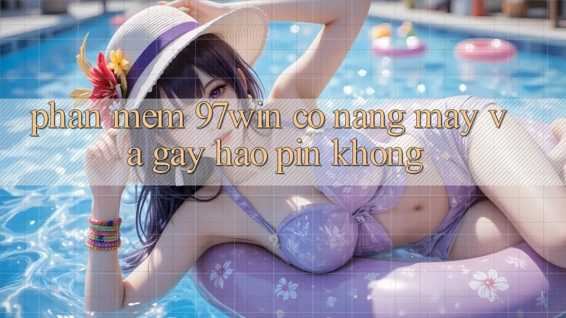 Phần mềm 97win có nặng máy và gây hao pin không?