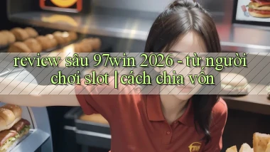 review sâu 97win 2026   từ người chơi slot cách chia vốn