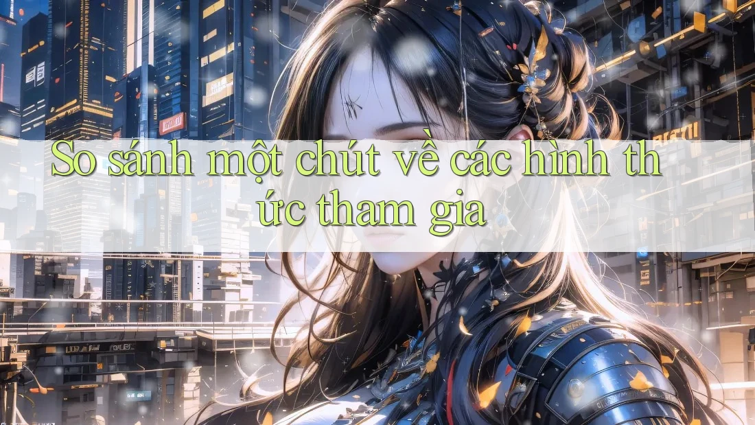 So sánh một chút về các hình thức tham gia So sánh một chút về các hình thức tham gia