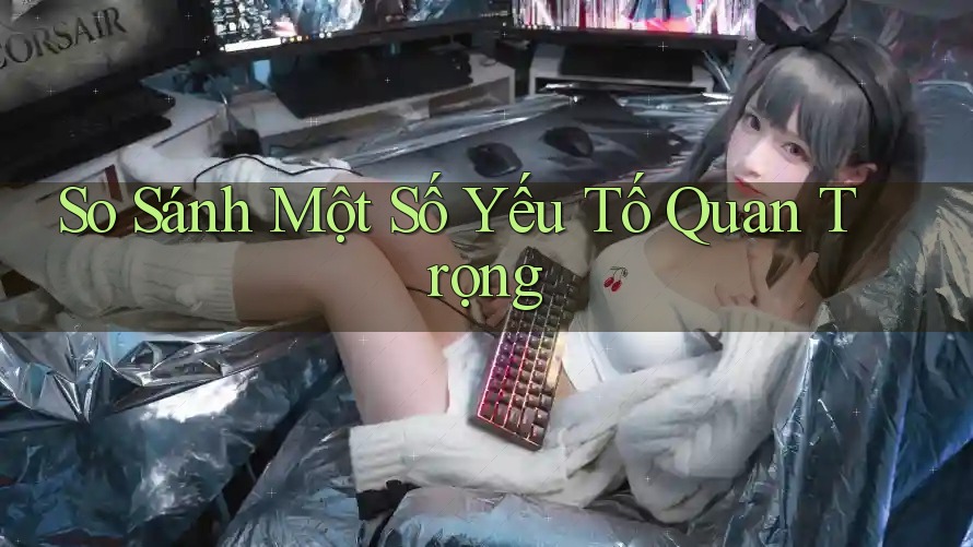 So Sánh Một Số Yếu Tố Quan Trọng So Sánh Một Số Yếu Tố Quan Trọng