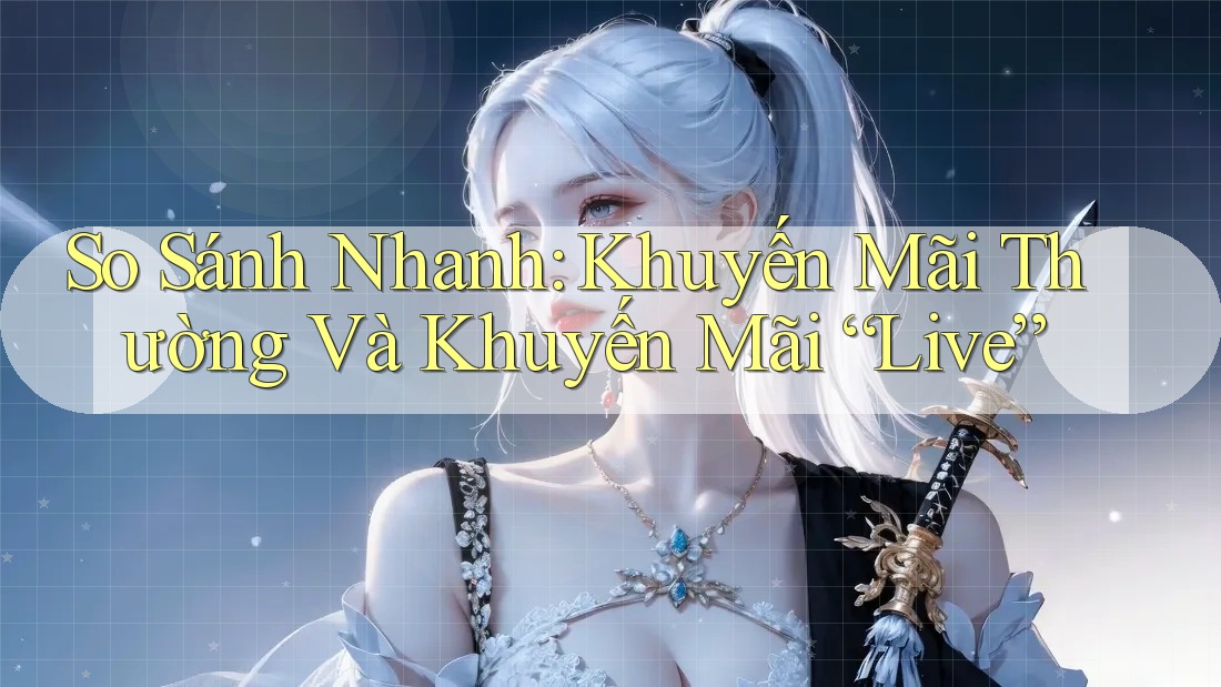 So Sánh Nhanh: Khuyến Mãi Thường Và Khuyến Mãi “Live” So Sánh Nhanh: Khuyến Mãi Thường Và Khuyến Mãi “Live”