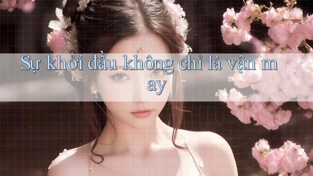 Sự khởi đầu không chỉ là vận may Sự khởi đầu không chỉ là vận may