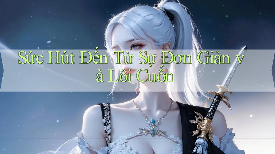 Sức Hút Đến Từ Sự Đơn Giản và Lôi Cuốn Sức Hút Đến Từ Sự Đơn Giản và Lôi Cuốn