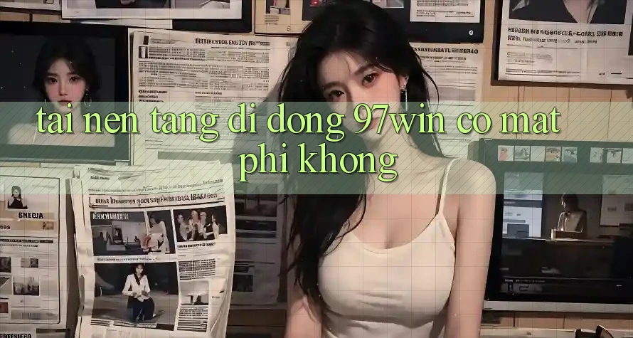Tải nền tảng di động 97win có mất phí không? Tải nền tảng di động 97win có mất phí không?