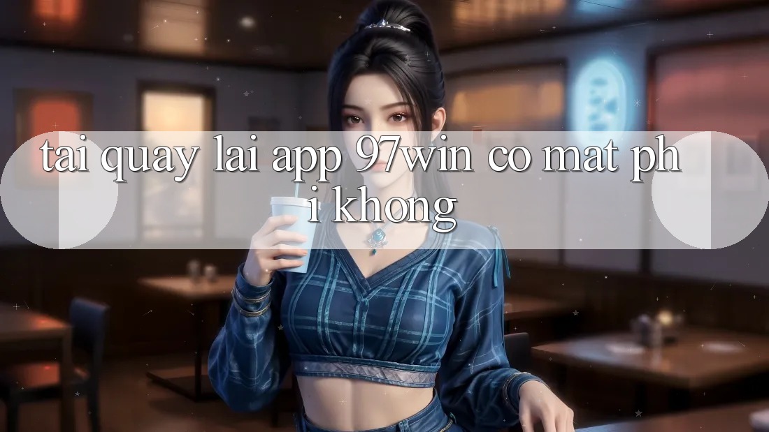 Tải quay lại app 97win có mất phí không? Tải quay lại app 97win có mất phí không?