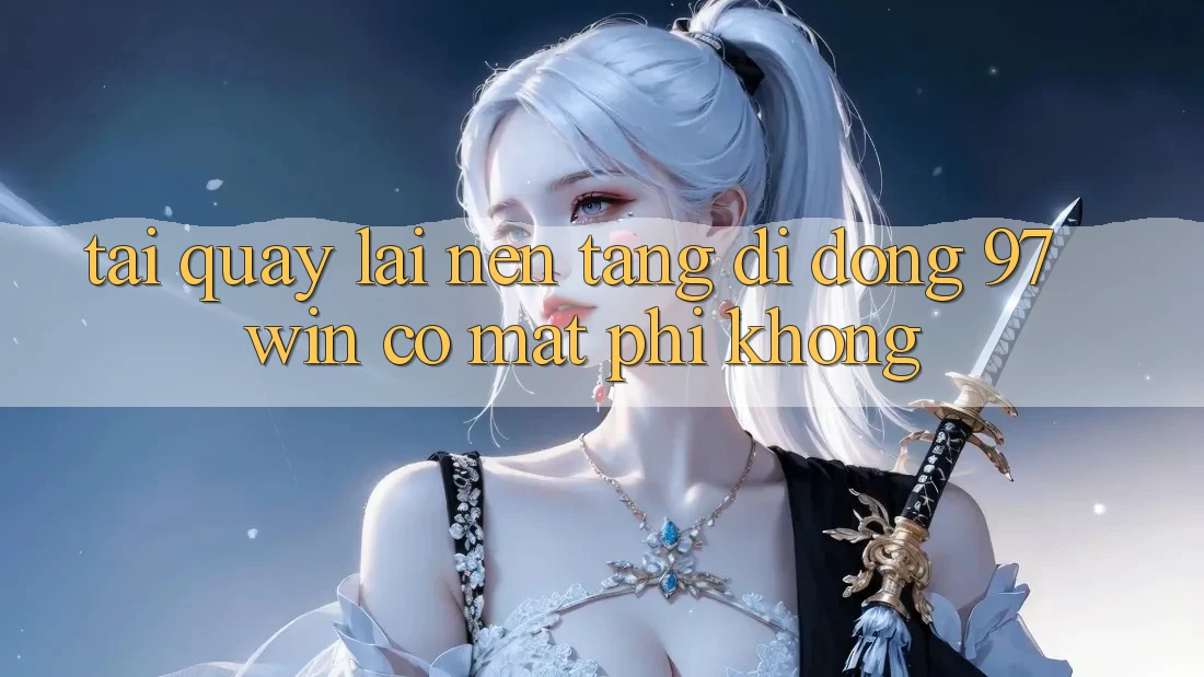 Tải quay lại nền tảng di động 97win có mất phí không? Tải quay lại nền tảng di động 97win có mất phí không?