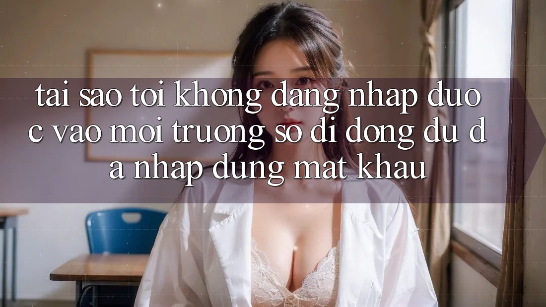 Tại sao tôi không đăng nhập được vào môi trường số di động dù đã nhập đúng mật khẩu?