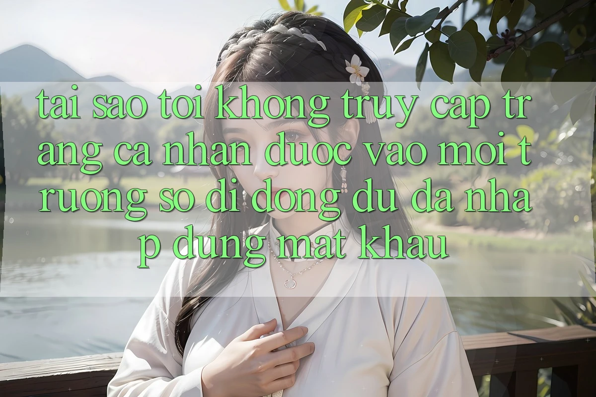 Tại sao tôi không truy cập trang cá nhân được vào môi trường số di động dù đã nhập đúng mật khẩu? Tại sao tôi không truy cập trang cá nhân được vào môi trường số di động dù đã nhập đúng mật khẩu?
