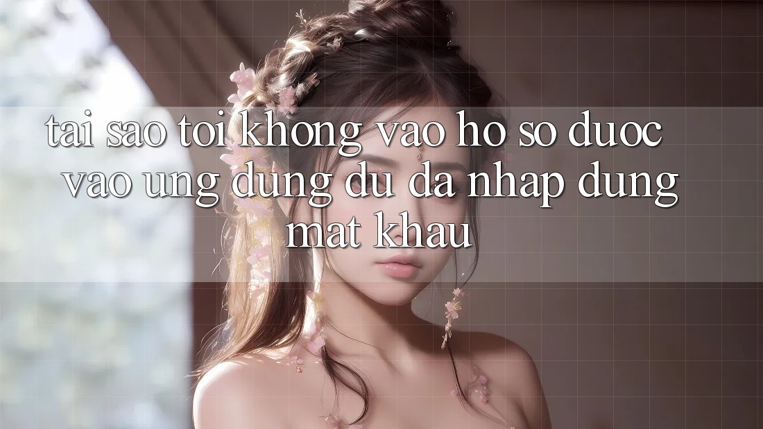 Tại sao tôi không vào hồ sơ được vào ứng dụng dù đã nhập đúng mật khẩu? Tại sao tôi không vào hồ sơ được vào ứng dụng dù đã nhập đúng mật khẩu?