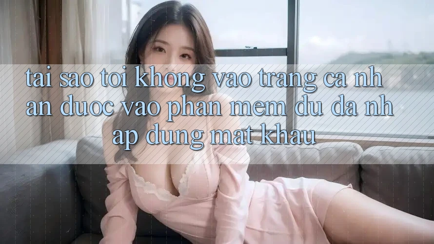 Tại sao tôi không vào trang cá nhân được vào phần mềm dù đã nhập đúng mật khẩu? Tại sao tôi không vào trang cá nhân được vào phần mềm dù đã nhập đúng mật khẩu?