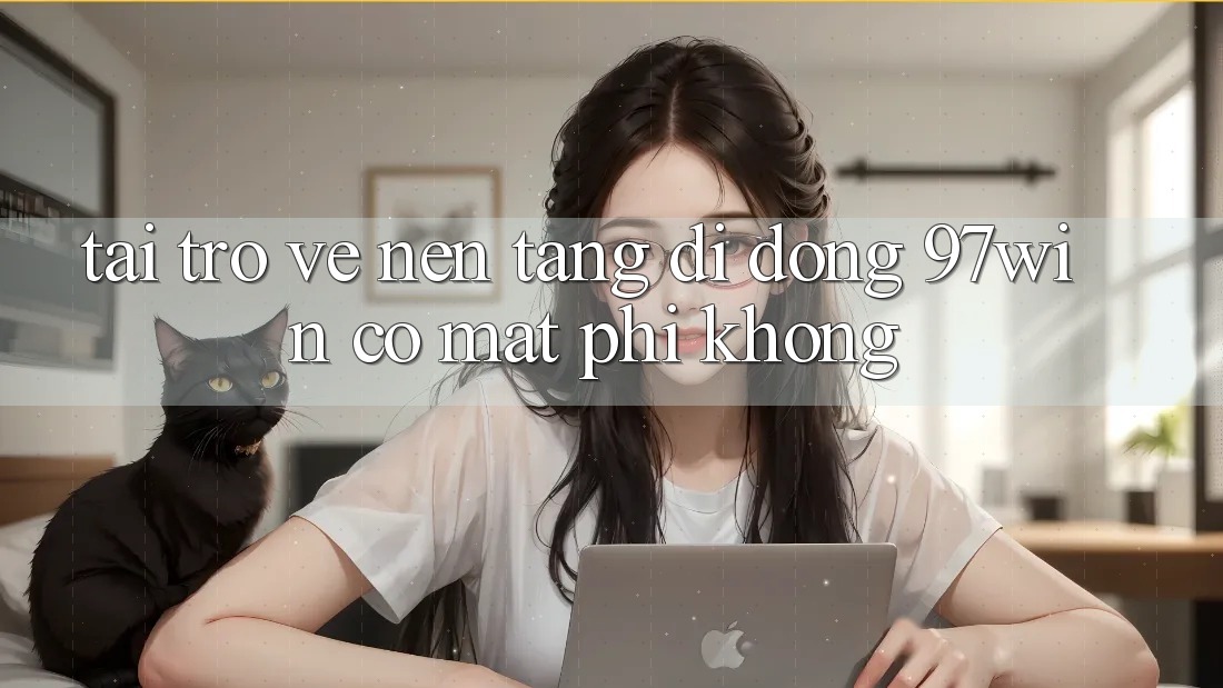 Tải trở về nền tảng di động 97win có mất phí không? Tải trở về nền tảng di động 97win có mất phí không?