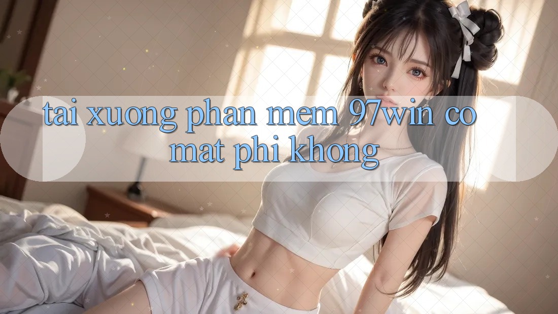 Tải xuống phần mềm 97win có mất phí không? Tải xuống phần mềm 97win có mất phí không?