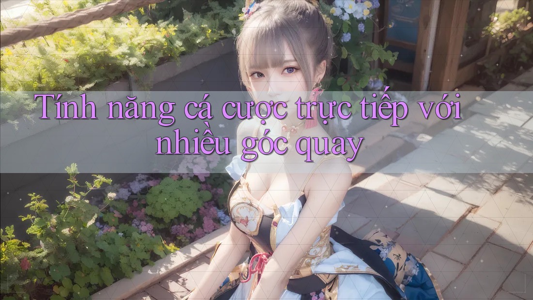 Tính năng cá cược trực tiếp với nhiều góc quay Tính năng cá cược trực tiếp với nhiều góc quay