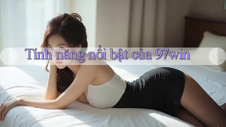 Tính năng nổi bật của 97win