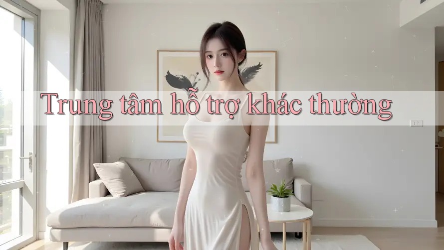Trung tâm hỗ trợ khác thường Trung tâm hỗ trợ khác thường