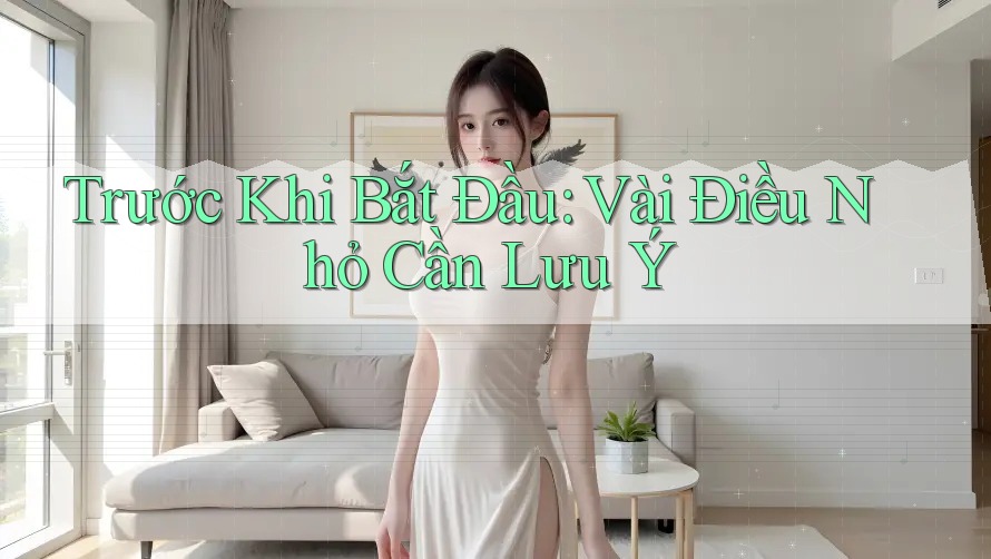 Trước Khi Bắt Đầu: Vài Điều Nhỏ Cần Lưu Ý Trước Khi Bắt Đầu: Vài Điều Nhỏ Cần Lưu Ý
