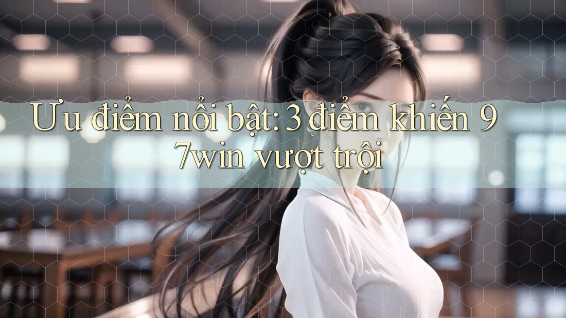 Ưu điểm nổi bật: 3 điểm khiến 97win vượt trội Ưu điểm nổi bật: 3 điểm khiến 97win vượt trội