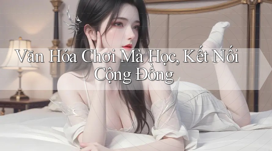 Văn Hóa Chơi Mà Học, Kết Nối Cộng Đồng Văn Hóa Chơi Mà Học, Kết Nối Cộng Đồng
